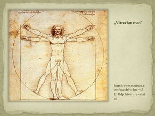 ,,Vitruvian man’’




http://www.youtube.c
om/watch?v=Jm_7hE
UHMpc&feature=relat
ed
 