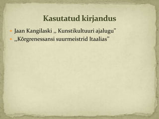  Jaan Kangilaski ,, Kunstikultuuri ajalugu’’
 ,,Kõrgrenessansi suurmeistrid Itaalias’’
 