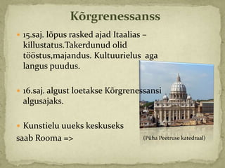 Kõrgrenessanss
 15.saj. lõpus rasked ajad Itaalias –
 killustatus.Takerdunud olid
 tööstus,majandus. Kultuurielus aga
 langus puudus.

 16.saj. algust loetakse Kõrgrenessansi
 algusajaks.

 Kunstielu uueks keskuseks
saab Rooma =>                       (Püha Peetruse katedraal)
 