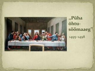 ,,Püha
õhtu-
söömaaeg’’
1495–1498
 