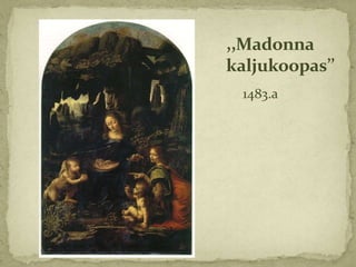 ,,Madonna
kaljukoopas’’
 1483.a
 