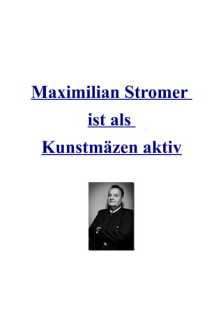 Maximilian Stromer
      ist als
 Kunstmäzen aktiv
 