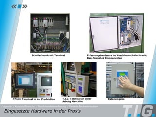 MDE - Baukastensystem Schaltschrank mit Terminal Erfassungshardware im Maschinenschaltschrank: Bsp. Sigmatek Komponenten TOUCH Terminal in der Produktion T.I.G. Terminal an einer Arburg Maschine Dateneingabe Eingesetzte Hardware in der Praxis  / Maschinendatenerfassung / Kunststoffbranche / Variante Baukastensystem / Agenda 