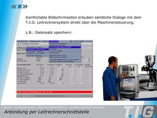 MDE - Leitrechnerschnittstelle Komfortable Bildschirmseiten erlauben sämtliche Dialoge mit dem T.I.G. Leitrechnersystem direkt über die Maschinensteuerung. z.B.: Datensatz speichern: Anbindung per Leitrechnerschnittstelle  / Maschinendatenerfassung / Kunststoffbranche / Variante Leitrechnerschnittstelle / Agenda 