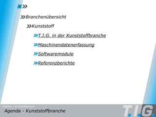 Agenda Maschinendatenerfassung Softwaremodule Referenzberichte Kunststoff T.I.G. in der Kunststoffbranche Branchenübersicht Agenda - Kunststoffbranche / Kunststoffbranche / Agenda 