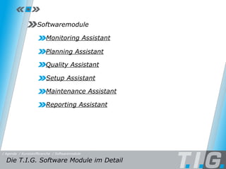 Softwaremodule Setup Assistant Reporting Assistant Planning Assistant Quality Assistant Monitoring Assistant Maintenance Assistant Softwaremodule Die T.I.G. Software Module im Detail  / Softwaremodule / Kunststoffbranche / Agenda 
