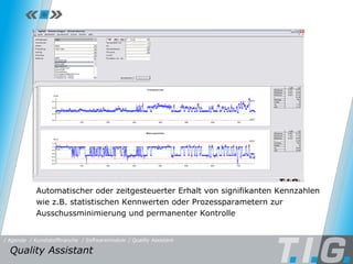 Quality Assistant Automatischer oder zeitgesteuerter Erhalt von signifikanten Kennzahlen wie z.B. statistischen Kennwerten oder Prozessparametern zur  Ausschussminimierung und permanenter Kontrolle Quality Assistant  / Softwaremodule / Quality Assistant / Kunststoffbranche / Agenda 