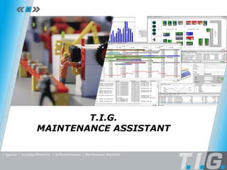 Maintenance Assistant T.I.G. MAINTENANCE ASSISTANT / Softwaremodule / Maintenance Assistant / Kunststoffbranche / Agenda 