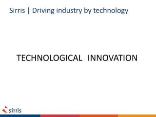 Sirris | Driving industry by technology
TECHNOLOGICAL INNOVATION
 