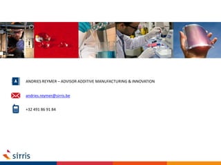 +32 491 86 91 84
andries.reymer@sirris.be
ANDRIES REYMER – ADVISOR ADDITIVE MANUFACTURING & INNOVATION
 