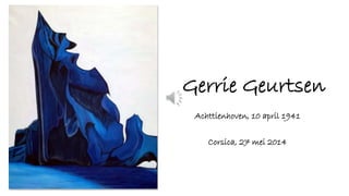 Gerrie Geurtsen
Achttienhoven, 10 april 1941
Corsica, 27 mei 2014
 