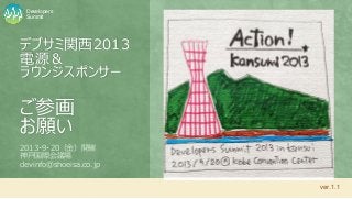 デブサミ関西2013
電源＆
ラウンジスポンサー
ご参画
お願い
2013・9・20（金）開催
神戸国際会議場
devinfo@shoeisa.co.jp
Summit
Developers
 