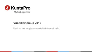 Vuosikertomus 2016
Uusinta teknologiaa – vankalla kokemuksella.
 