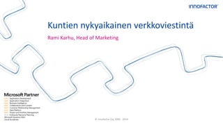 © Innofactor Oyj 2000 - 2014
Rami Karhu, Head of Marketing
Kuntien nykyaikainen verkkoviestintä
 