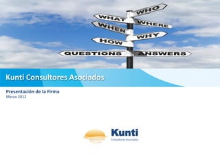 Kunti Consultores Asociados
Presentación de la Firma
Marzo 2012




                              Kunti
                              Consultores Asociados
 