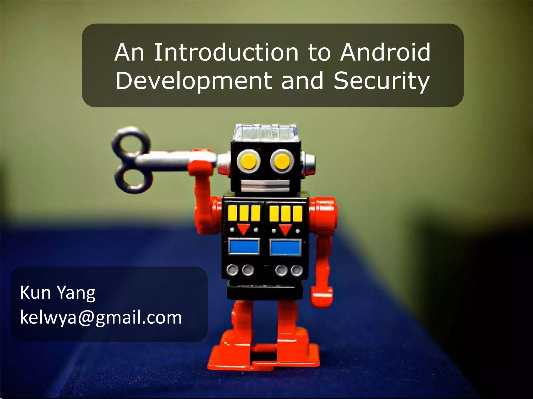 An Introduction to Android Development and Security Kun Yang kelwya@gmail.com 
