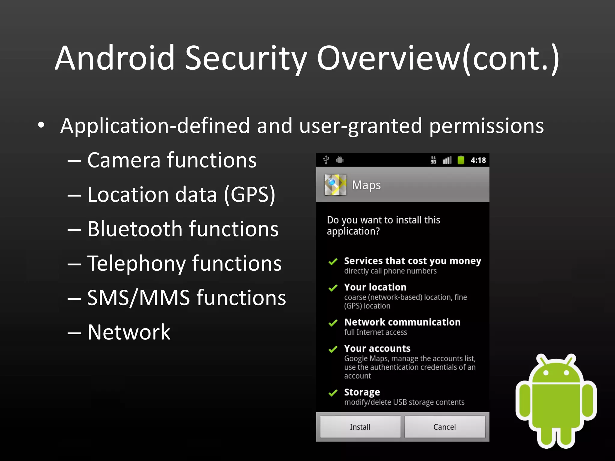 Android Security Overview(cont.) • Application-defined and user-granted permissions – Camera functions – Location data (GPS) – Bluetooth functions – Telephony functions – SMS/MMS functions – Network 