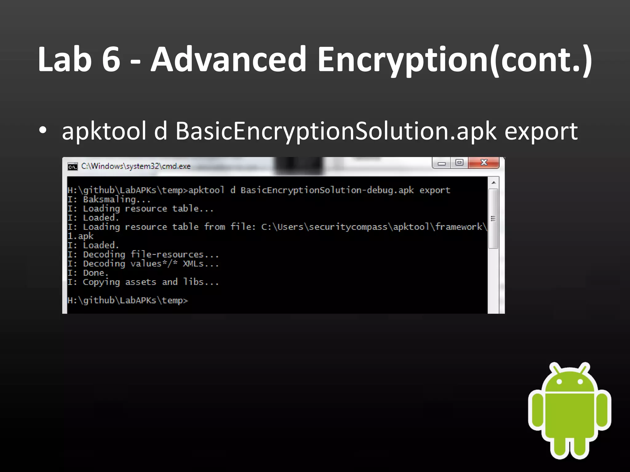 Lab 6 - Advanced Encryption(cont.) • apktool d BasicEncryptionSolution.apk export 