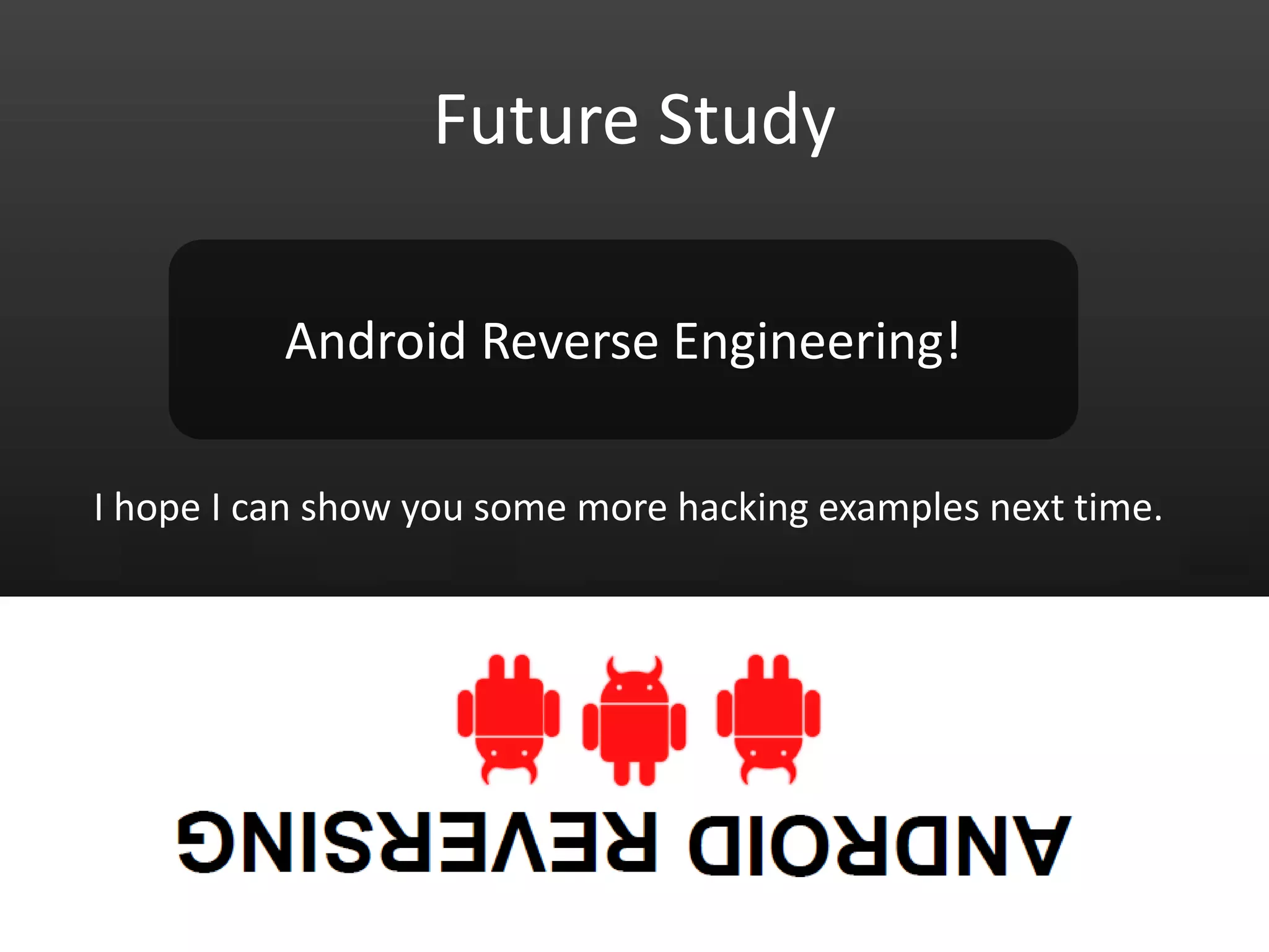 Future Study Android Reverse Engineering! I hope I can show you some more hacking examples next time. 