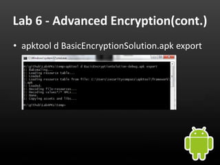 Lab 6 - Advanced Encryption(cont.)
• apktool d BasicEncryptionSolution.apk export
 