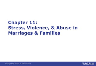 Copyright 2013 Pearson All Rights Reserved.
Chapter 11:
Stress, Violence, & Abuse in
Marriages & Families
 