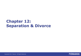 Copyright 2013 Pearson All Rights Reserved.
Chapter 12:
Separation & Divorce
 