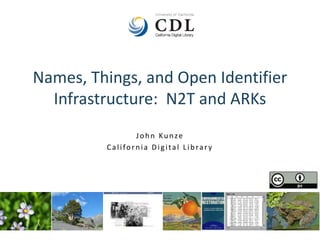 Names, Things, and Open Identifier
Infrastructure: N2T and ARKs
John Kunze
California Digital Library
 
