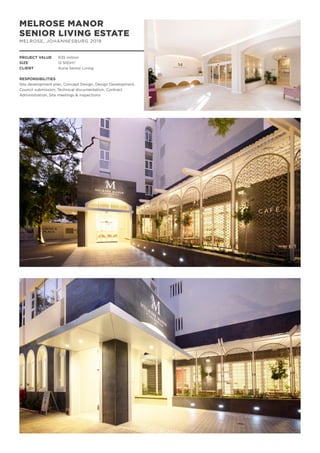 MELROSE MANOR
SENIOR LIVING ESTATE
MELROSE, JOHANNESBURG 2019
PROJECT VALUE	 R35 million
SIZE		 12 500m2
CLIENT		 Auria Senior Living
RESPONSIBILITIES
Site development plan, Concept Design, Design Development,
Council submission, Technical documentation, Contract
Administration, Site meetings & inspections
 