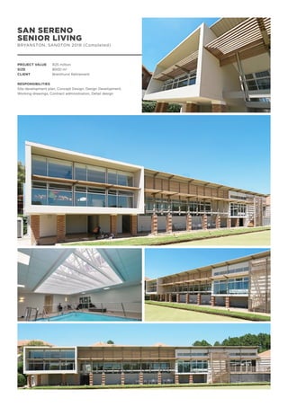 SAN SERENO
SENIOR LIVING
BRYANSTON, SANDTON 2018 (Completed)
PROJECT VALUE	 R25 million
SIZE		 8000 m2
CLIENT		 Brenthurst Retirement
RESPONSIBILITIES
Site development plan, Concept Design, Design Development,
Working drawings, Contract administration, Detail design
 