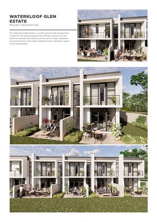 WATERKLOOF GLEN
ESTATE
PROJECT DESCRIPTION
The Waterkloof Glen Estate is a small sectional title development
in Pretoria. The design explored how efficient layouts and cost
effective materials and finishes can be used to create a pleasant
living environment with ample, planted shared in-between spaces
and private gardens.
 