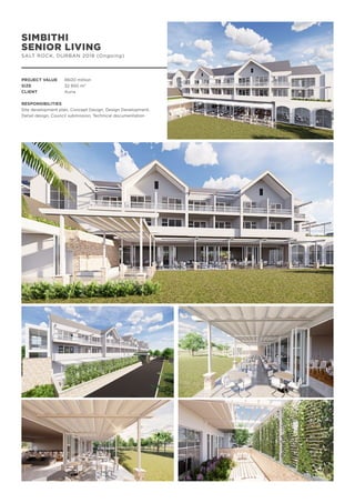 SIMBITHI
SENIOR LIVING
SALT ROCK, DURBAN 2018 (Ongoing)
PROJECT VALUE	 R600 million
SIZE		 32 850 m2
CLIENT		 Auria
RESPONSIBILITIES
Site development plan, Concept Design, Design Development,
Detail design, Council submission, Technical documentation
 