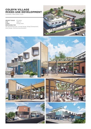 COLBYN VILLAGE
MIXED-USE DEVELOPMENT
COLBYN, PRETORIA 2019
PROJECT VALUE	 R7 million
SIZE		 3280 m2
CLIENT		 Private Client
RESPONSIBILITIES
Site development plan, Concept Design, Design Development,
Detail design, Technical documentation
 