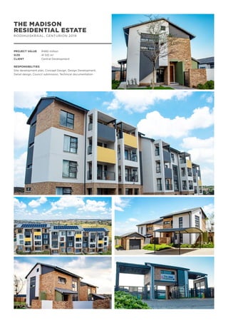 THE MADISON
RESIDENTIAL ESTATE
ROOIHUISKRAAL, CENTURION 2019
PROJECT VALUE	 R480 million
SIZE		 41 510 m2
CLIENT		 Central Development
RESPONSIBILITIES
Site development plan, Concept Design, Design Development,
Detail design, Council submission, Technical documentation
 
