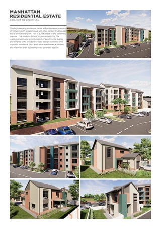 MANHATTAN
RESIDENTIAL ESTATE
PROJECT DESCRIPTION
This high-density residential estate in Rooihuiskraal consists
of 310 units with a Gate house, Life style center (Clubhouse)
and a recreational park. This is a 2nd phase of the extremely
popular “The Madison Estate” in Amberfield city. The
residential units are a combination of apartments, duplex
and simplex units. The brief was to design economic and
compact residential units with a low maintenance finishes
and materials with a contemporary aesthetic appeal.
 