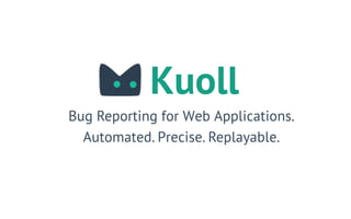 Kuoll
Bug Reporting for Web Applications.
Automated. Precise. Replayable.
 