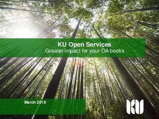Knowledge Unlatched
KU Open Services
March 2018
Greater impact for your OA books
 