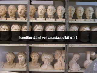 Identiteettiä ei voi varastaa, eikö niin?
 