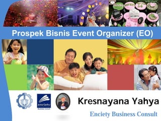 Prospek Bisnis Event Organizer (EO)
Kresnayana Yahya
Enciety Business Consult
 