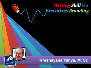 Writing Skill For
Executives Branding

Kresnayana Yahya, M. Sc

 