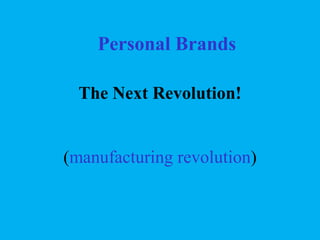Personal Brands
The Next Revolution!

(manufacturing revolution)

 