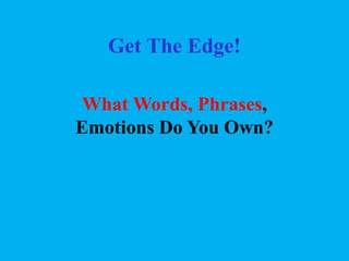 Get The Edge!
What Words, Phrases,
Emotions Do You Own?

 