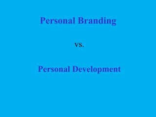 Personal Branding
vs.
Personal Development

 