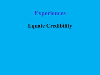 Experiences
Equate Credibility

 