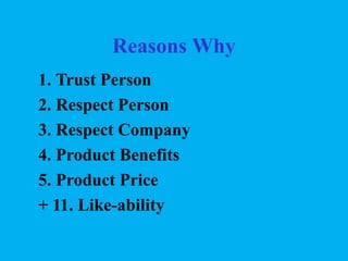 Reasons Why
1. Trust Person
2. Respect Person
3. Respect Company
4. Product Benefits
5. Product Price
+ 11. Like-ability

 