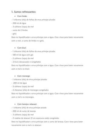 1. Sumos refrescantes:
 Com limão
- 1 chávena (chá) de folhas de erva príncipe picadas
- 200 ml de água
- 3 colheres (sop...