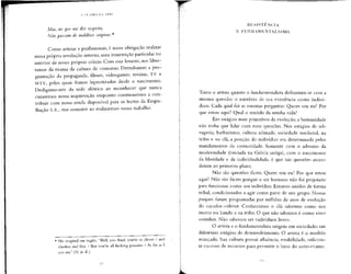 Mas, no que me diz respeito,
Não passam de malditos caipiras.'
Como artistas e profissionais, é nossa obrigação realizar
nossa própria revolução interna, urna insurreição particular no
interior de nosso próprio crânio. Com esse levante, nos liber-
tamos da tirania da cultura de consumo. Derrubamos a pro-
gramação da propaganda, filmes, videogames, revistas, TV e
MTV, pelos quais fomos hipnotizados desde o nascimento.
Desligamo-nos da rede elétrica ao reconhecer que nunca
curaremos nossa inquietação enquanto continuarmos a con-
tribuir com nossa renda disponível para os lucros da Empu-
Ihação S.A., mas somente ao realizarmos nosso trabalho.
No original em inglês,'"Well, vou thínk vou'ré só dever / and
classless and free / But you're ali fucking peasants / As far as I
can see." (N, do E.)
RESISTÊNCIA
E FUNDAMENTALISMO
Tanto o artista quanto o fundamentalista defrontam-se com a
mesma questão: o mistério de sua existência como indiví-
duos. Cada qual faz as mesmas perguntas: Quem sou eu? Por
que estou aqui? Qual o sentido da minha vida?
Em estágios mais primitivos da evolução, a humanidade
não tinha que lidar com essas questões. Nos estágios de sel-
vageria, barbarismo, cultura nômade, sociedade medieval, na
tribo e no clã, a posição do indivíduo era determinada pelos
mandamentos da comunidade. Somente com o advento da
modernidade (iniciada na Grécia antiga), com o nascimento
da liberdade e da individualidade, é que tais questões ascen-
deram ao primeiro plano.
Não são questões fáceis. Quem sou eu? Por que estou
aqui? Não são fáceis porque o ser humano não foi projetado
para funcionar como um indivíduo. Estamos unidos de forma
tribal, condicionados a agir como parte de um grupo. Nossas
psiques foram programadas por milhões de anos de evolução
do caçador-coletor. Conhecemos o clã; sabemos como nos
inserir no bando e na tribo. O que não sabemos é como viver
sozinhos. Não sabemos ser indivíduos livres.
O artista e o fundamentalista surgem em sociedades em
diferentes estágios de desenvolvimento. O artista é o modelo
avançado. Sua cultura possui afluência, estabilidade, suficien-
te excesso de recursos para permitir o luxo do auto-exame.
 