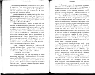 O artista assenta-sena liberdade. Não a teme.Tem sorte. Nasceu
no lugar certo. Possui autoconfiança e esperança no tuturo.
Acredita no progresso e na evolução. Sua fé é que a humani-
dade está progredindo, ainda que aos tropeços e de forma
imperfeita, para um mundo melhor.
O fundamentalista não compartilha dessa idéia. A seu
ver, a humanidade decaiu de um estado mais elevado. A ver-
dade não está lá fora, aguardando a revelação;já foi revelada.
A palavra de Deus foi proferida e registrada por Seu profeta,
seja ele Jesus, Maomé ou Karl Marx.
O fundamentalismo é a filosofia dos fracos, dos con-
quistados, dos desajustados e dos desprovidos. O terreno pro-
pício para a sua germinação é a devastação da derrota militar
ou política, como o fundamentalismo hebreu surgiu durante
o domínio babilônico. como o fundamentalismo de cristãos
brancos apareceu no sul dos Estados Unidos durante a Recons-
trução, como a noção de Raça Superior desenvolveu-se na
Alemanha depois da l- Guerra Mundial. Nessas épocas de
desespero, a raça conquistada teria desaparecido sem uma
doutrina que restaurasse a esperança e o orgulho. O funda-
mentalismo islâmico brota do mesmo cenário de desespero e
exerce a mesma enorme e poderosa atração.
O que é exatamente esse desespero? É o desespero da
liberdade. A desarticulação e a emasculação experimentadas
pelo indivíduo que foi cortado das estruturas familiares e
reconfortantes da tribo e do clã, da vila e da família.
É o estado da vida moderna.
O fundamentalista (ou, mais precisamente, o sujeito
atormentado que abraça o fundamentalismo) não consegue
suportar a liberdade. Não consegue encontrar seu caminho
para o futuro, então regride para o passado.Retorna, na ima-
ginação, aos dias gloriosos de sua raça e procura reconstituir
tanto eles como a si próprio à sua luz mais pura e virtuosa.
Volta ao básico. Ao fundamental.
RESISTÊNCIA
Fundamentalismo e arte são mutuamente excludentes
Não existe uma arte fundamentalista.Isso não significa que o
fundamentalista não seja criativo. Mas exatamente, sua cria-
tividade é invertida. Ele cria destruição. Até mesmo as estru-
turas que constrói, suas escolas e redes de organização, são
dedicadas à aniquilação, de seus inimigos e de si mesmo.
Mas o fundamentalista reserva sua maior criatividade
para a moldagem do Diabo, a imagem de seu inimigo, em
oposição à qual ele define e dá sentido à própria vida. Como
o artista, o fundamentalista experimenta a Resistência. Expe-
rimenta-a como a tentação ao pecado. Para o fundamentalista,
a Resistência é o chamado do Mal, procurando seduzi-lo e
afastá-lo da virtude. O fundamentalistaconsume-se com Satã.
a quem ama como ama a morte. Será coincidência que os
homens-bomba do World Trade Center freqüentavam clubes
de strip-tease durante seu treinamento ou que concebessem
sua recompensa como um esquadrão de noivas virgens e a
licença de violentá-las nos caldeirões de luxúria do céu? O
fundamentalista odeia e teme as mulheres porque as vê como
receptáculos de Satã, mulheres tentadoras como Dalila, que
seduziu Sansão e o privou de sua força.
Para combater o chamado do pecado, isto é, a Resis-
tência, o fundamentalista mergulha na ação ou no estudo de
textos sagrados. Entrega-se completamente a eles, à seme-
lhança do artista no processo de criação. A diferença é que,
enquanto um olha para a frente, esperando criar um mundo
melhor, o outro olha para trás, buscando retornar a um mun-
do mais puro do qual ele e todos os demais caíram.
O humanista acredita que a humanidade, enquanto indi-
víduos, é chamada a cooperar com Deus na criação do mun-
do. Por isso valoriza tanto a vida. Em sua visão, as coisas real-
mente progridem, a vida realmente evolui; cada indivíduo
tem capacidade, ao menos em potencial, de contribuir para o
progresso desta causa. O fundamentalista não pode conceber
 