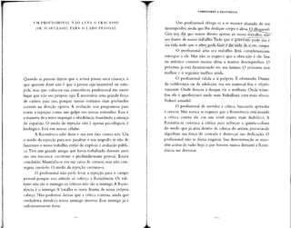 UM PROFISSIONAL NÃO LEVA O FRACASSO
(OU O SUCESSO) PARA O LADO PESSOAL
Quando as pessoas dizem que o artista possui uma couraça, o
que querem dizer não é que a pessoa seja insensível ou estú-
pida, mas que colocou sua consciência profissional em outro
lugar que não seu próprio ego. É necessária uma grande força
de caráter para isso, porque nossos instintos mais profundos
correm na direção oposta. A evolução nos programou para
sentir a rejeição como um golpe em nossas entranhas. Essa é
a maneira de a tribo impingir a obediência, brandindo aameaça
de expulsão. O medo de rejeição não é apenas psicológico; é
biológico. Está em nossascélulas.
A Resistência sabe disso e usa esse fato contra nós. Usa
o medo da rejeição para nos paralisar e nos impedir, se não de
fazermos o nosso trabalho, então de expô-lo à avaliação públi-
ca.Tive um grande amigo que havia trabalhado durante anos
em um romance excelente e profundamente pessoal.Estava
concluído. Mantinha-o em sua caixa de correio, mas não con-
seguia enviá-lo. O medo da rejeição castrava-o.
O profissional não pode levar a rejeição para o campo
pessoal porque essa atitude só reforça a Resistência. Os edi-
tores não são o inimigo; os críticos não são o inimigo.A Resis-
tência é o inimigo. A batalha se trava dentro de nossa própria
cabeça. Não podemos deixar que a crítica externa, ainda que
verdadeira, fortaleça nosso inimigo interno. Esse inimigo já é
suficientemente forte.
COMBATENDO A RESISTÊNCIA
Um profissional obriga-se a se manter afastado de seu
desempenho, ainda que lhe dedique corpo e alma. O Bhagavad-
Gita nos diz que temos direito apenas ao nosso trabalho, não"
aos frutos de.nosso trabalho.Tudo que o guerreiro pode dar é
sua vida;tudo que o atletaJ>ode fazer é dar tudo de «i em campo.
O profissional ama seu trabalho. Está completamente
entregue a ele. Mas não se esquece que a obra não é ele. Seu
eu artístico contém muitas obras e muitos desempenhos. O
próximo já está fermentando em seu íntimo. O próximo será
melhor e o seguinte melhor ainda.
O profissional valida a si próprio. É obstinado. Diante
da indiferença ou da adulação, usa seu material fria e objeti-
vamente. Onde deixou a desejar, ele o melhora. Onde triun-
fou, ele o aperfeiçoará ainda mais.Trabalhará com mais afinco.
Voltará amanhã.
O profissional dá ouvidos à crítica, buscando aprender
e crescer. Mas nunca se esquece que a Resistência está usando
a crítica contra ele em um nível muito mais diabólico. A
Resistência convoca a crítica para reforçar a quinta-coluna
do medo que já atua dentro da cabeça do artista, procurando
alquebrar sua força de vontade e destroçar sua dedicação. O
profissional não se deixa enganar. Sua determinação se man-
tém acima de tudo: haja o que houver, nunca deixarei a Resis-
tência me derrotar.
 