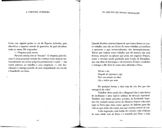 A VIRTUDE SUPREMA
Certa vez, alguém pediu ao rei de Esparta, Leônidas, para
identificar a suprema virtude do guerreiro, da qual advinham
todas as outras. Ele respondeu:
— Desprezo pela morte.
Para nós artistas,leia-se "fracasso". O desprezo pelo fra-
casso é nossa principal virtude. Ao confinar nossa atenção ter-
ritorialmente aos nossos próprios pensamentos e ações — em
outras palavras, ao trabalho e suas exigências —, nós der-
rubamos o inimigo pintado de azul, empunhando seu escudo
e brandindo sua lança.
OS FRUTOS DE NOSSO TRABALHO
Quando Krishna instruiu Arjuna de que ternos direito ao nos-
so trabalho, mas não aos frutos de nosso trabalho, aconselhava
o guerreiro a agir territorialmente, não hierarquicamente.
Temos que realizar nosso trabalho por ele mesmo, não pela
fortuna, atenções ou aplauso que possa nos angariar. Depois,
existe o terceiro modo proferido pelo Lorde da Disciplina,
que está além da hierarquia e do território. É fazer o trabalho
e entregar a Ele. Doá-lo como uma oferenda a Deus.
Dê-me o ato.
Purgado de esperança e ego,
Fixe sua atenção na alma.
Aja e realize por mim.
De qualquer forma, a obra vem do céu. Por que não
entregá-la de volta?
Trabalhar desse modo, diz o Bhagavad-Gita, é uma forma
de meditação e uma espécie sublime de devoção espiritual.
Também está muito próximo, acredito, da Realidade Supe-
rior. Na verdade, somos servos do Mistério. Fomos colocados
aqui na Terra para atuar como agentes do Infinito, para dar
vida ao que ainda não existe, mas que existirá, através de nós.
Cada respiração, cada batida do coração, cada evolução
de uma célula vem de Deus e é mantida por Deus a todo
169
 