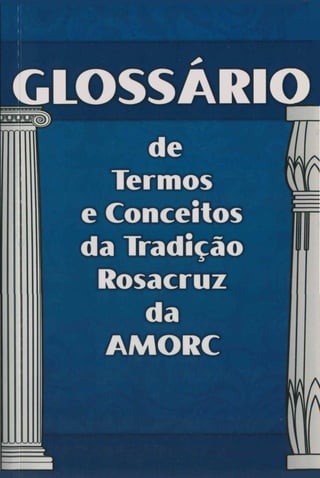 GLOSSARIO
r ii Termos VI
de
Termos
e Conceitos
da Tradi^áo
Rosacruz
da
AMORC
 